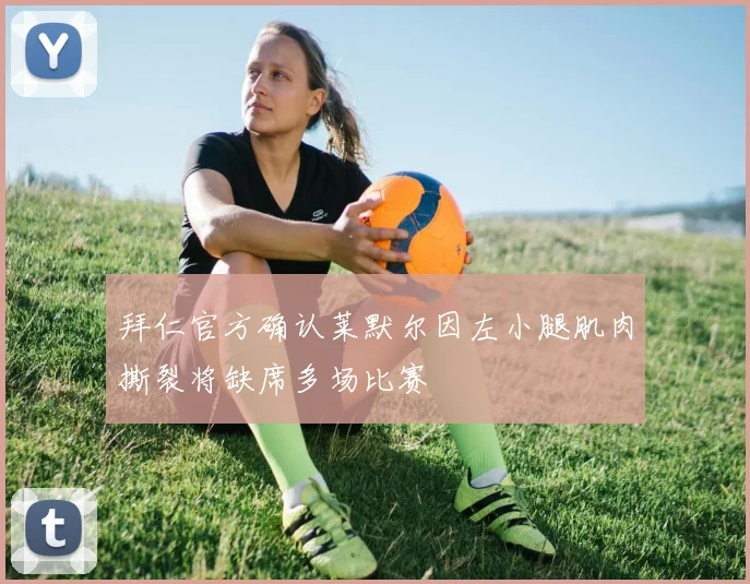 拜仁官方确认莱默尔因左小腿肌肉撕裂将缺席多场比赛